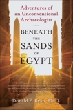 Beneath the Sands of Egypt: Adventures of an Unconventional Archaeologist, Ryan, Donald P.