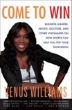 Come to Win: Business Leaders, Artists, Doctors, and Other Visionaries on How Sports Can Help You Top Your Profession, Williams, Venus & Carter, Kelly E.