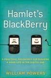 Hamlet's BlackBerry: A Practical Philosophy for Building a Good Life in the Digital Age, Powers, William