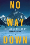 No Way Down: Life and Death on K2, Bowley, Graham