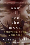 Now I See the Moon: A Mother, a Son, a Miracle, Hall, Elaine