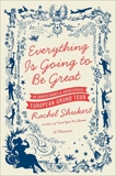 Everything Is Going to Be Great: An Underfunded and Overexposed European Grand Tour, Shukert, Rachel