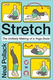 Stretch: The Unlikely Making of a Yoga Dude, Pollack, Neal