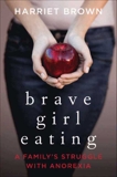 Brave Girl Eating: A Family's Struggle with Anorexia, Brown, Harriet