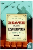 The Traveling Death and Resurrection Show: A Novel, Gore, Ariel