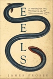 Eels: An Exploration, from New Zealand to the Sargasso, of the World's Most Mysterious Fish, Prosek, James