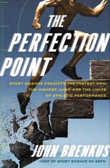 The Perfection Point: Sport Science Predicts the Fastest Man, the Highest Jump, and the Limits of Athletic Performance, Brenkus, John