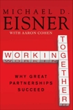 Working Together: Why Great Partnerships Succeed, Eisner, Michael D. & Cohen, Aaron R.