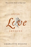 Latin Love Lessons: Put a Little Ovid in Your Life, Higgins, Charlotte