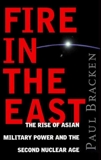 Fire In the East: The Rise of Asian Military Power and the Second Nuclear Age, Bracken, Paul