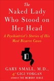 The Naked Lady Who Stood on Her Head: A Psychiatrist's Stories of His Most Bizarre Cases, Small, Gary & Vorgan, Gigi