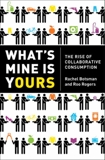 What's Mine Is Yours: The Rise of Collaborative Consumption, Botsman, Rachel & Rogers, Roo