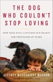 The Dog Who Couldn't Stop Loving: How Dogs Have Captured Our Hearts for Thousands of Years, Masson, Jeffrey Moussaieff