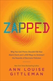 Zapped: Why Your Cell Phone Shouldn't Be Your Alarm Clock and 1,268 Ways to Outsmart the Hazards of Electronic Pollution, Gittleman, Ann Louise