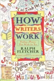 How Writers Work: Finding a Process That Works for You, Fletcher, Ralph