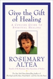 Give the Gift of Healing: A Concise Guide To Spiritual Healing, Altea, Rosemary