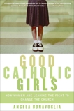 Good Catholic Girls: How Women Are Leading the Fight to Change the Church, Bonavoglia, Angela