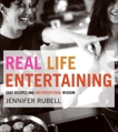 Real Life Entertaining: Easy Recipes and Unconventional Wisdom, Rubell, Jennifer