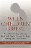 When Children Grieve: For Adults to Help Children Deal with Death, Divorce, Pet Loss, Moving, and Other Losses, James, John W. & Friedman, Russell & Matthews, Dr. Leslie