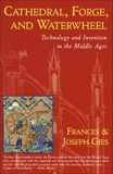 Cathedral, Forge, and  Waterwheel: Technology and Invention in the Middle Ages, Gies, Frances & Gies, Joseph