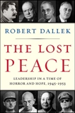 The Lost Peace: Leadership in a Time of Horror and Hope, 1945-1953, Dallek, Robert