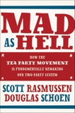 Mad As Hell: How the Tea Party Movement Is Fundamentally Remaking Our Two-Party System, Schoen, Doug & Rasmussen, Scott