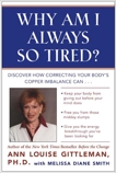 Why Am I Always So Tired?: Discover How Correcting Your Body's Copper Imbalance Can * Keep Your Body From Giving Out Before Your Mind Does *Free You from Those Midday Slumps * Give You the Energy Breakthrough You've Been Looking For, Gittleman, Ann Louise