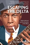 Escaping the Delta: Robert Johnson and the Invention of the Blues, Wald, Elijah