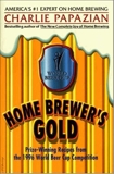 Home Brewer's Gold: Prize-Winning Recipes from the 1996 World Beer Cup Competition, Papazian, Charlie