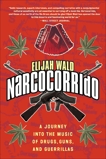 Narcocorrido: A Journey into the Music of Drugs, Guns, and Guerrillas, Wald, Elijah