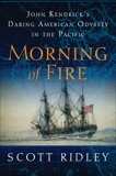 Morning of Fire: John Kendrick's Daring American Odyssey in the Pacific, Ridley, Scott