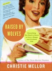 Raised by Wolves: Everything You Need to Know to Live a Happy and Civilized Life, Mellor, Christie