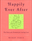 Happily Ever After: The Fairy-tale Formula for Lasting Love, Paris, Wendy