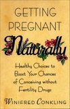 Getting Pregnant Naturally: Healthy Choices To Boost Your Chances Of Conceiving Without Fertility Drugs, Conkling, Winifred