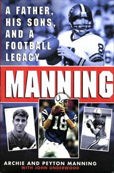 Manning: A Father, His Sons and a Football Legacy, Underwood, John & Manning, Peyton & Peydirt Inc & Manning, Archie