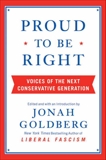 Proud to Be Right: Voices of the Next Conservative Generation, Goldberg, Jonah