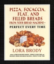 Pizza, Focaccia, Flat and Filled Breads For Your Bread Machine: Perfect Every Time, Brody, Lora