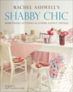 Shabby Chic: Sumptuous Settings and Other Lovely Things, Ashwell, Rachel