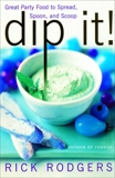 Dip It!: Great Party Food to Spread, Spoon, and Scoop, Rodgers, Rick