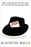 Dish: The Inside Story On The World Of Gossip Became the News and How the News Became Just Another Show, Walls, Jeannette