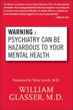 Warning: Psychiatry Can Be Hazardous to Your Mental Health, Glasser, William