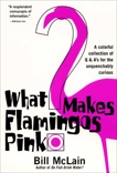 What Makes Flamingos Pink?: A Colorful Collection of Q & A's for the Unquenchably Curious, McLain, Bill