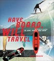 Have Board, Will Travel: The Definitive History of Surf, Skate, and Snow, Brisick, Jamie