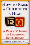 How to Raise a Child with a High EQ: Parents' Guide to Emotional Intelligence, Shapiro, Lawrence E.