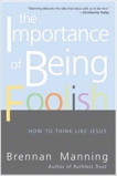 The Importance of Being Foolish: How To Think Like Jesus, Manning, Brennan