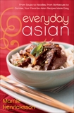 Everyday Asian: From Soups to Noodles, From Barbecues to Curries, Your Favorite Asian Recipes Made Easy, Henricksson, Marnie