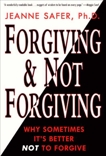 Forgiving and Not Forgiving: Why Sometimes It's Better Not to Forgive, Safer, Jeanne