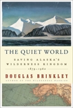 The Quiet World: Saving Alaska's Wilderness Kingdom, 1879-1960, Brinkley, Douglas