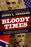 Bloody Times: The Funeral of Abraham Lincoln and the Manhunt for Jefferson Davis, Swanson, James L.