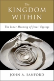 The Kingdom Within: The Inner Meanings of Jesus' Sayings, Sanford, John A.